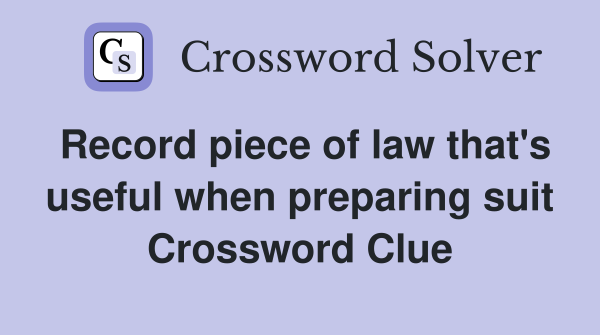 Record piece of law that's useful when preparing suit Crossword Clue