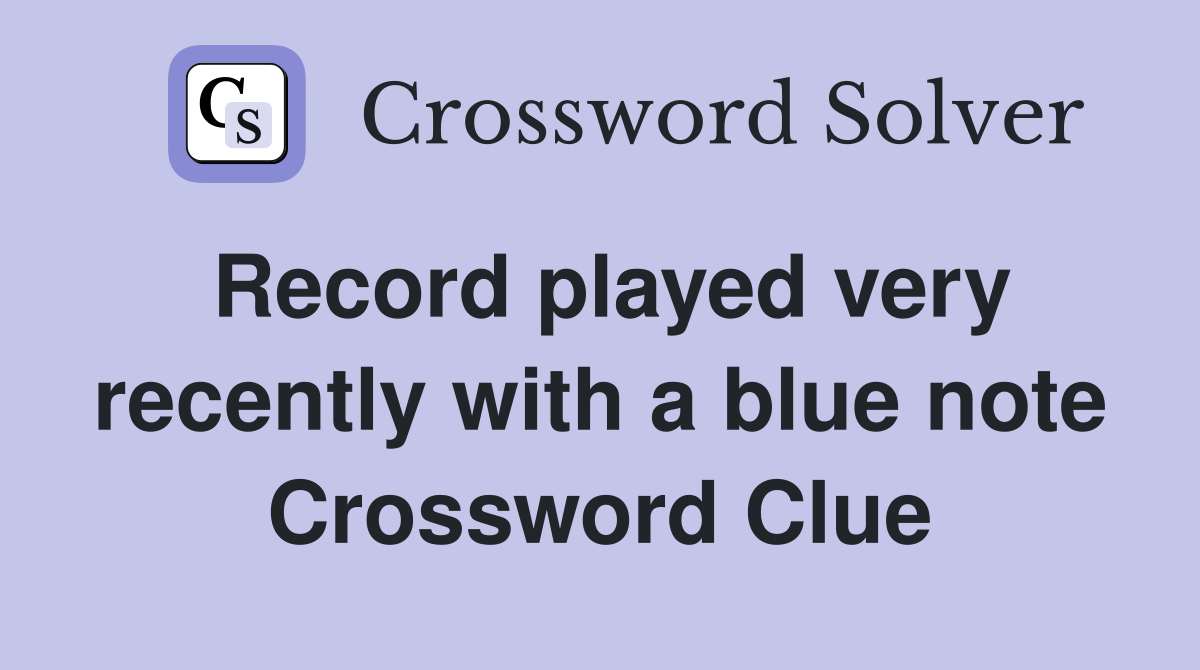 Record played very recently with a blue note Crossword Clue