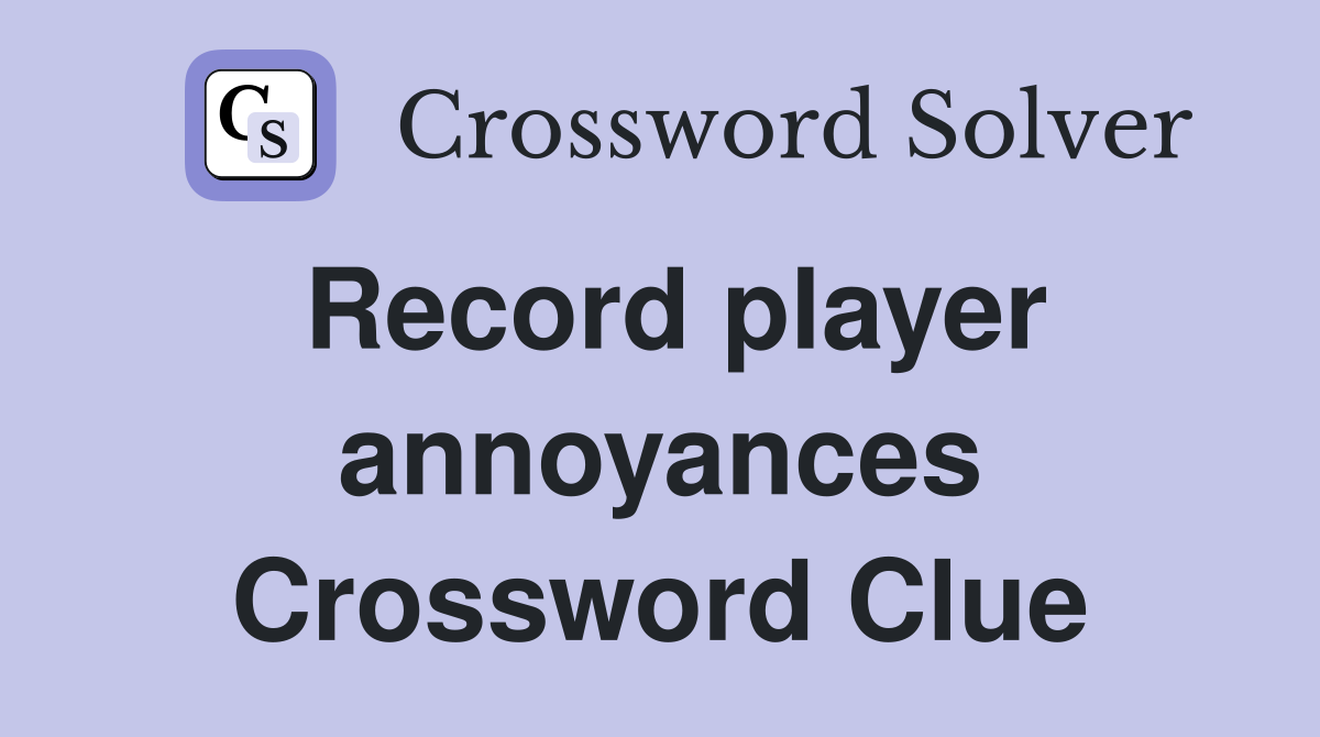 Record player annoyances Crossword Clue