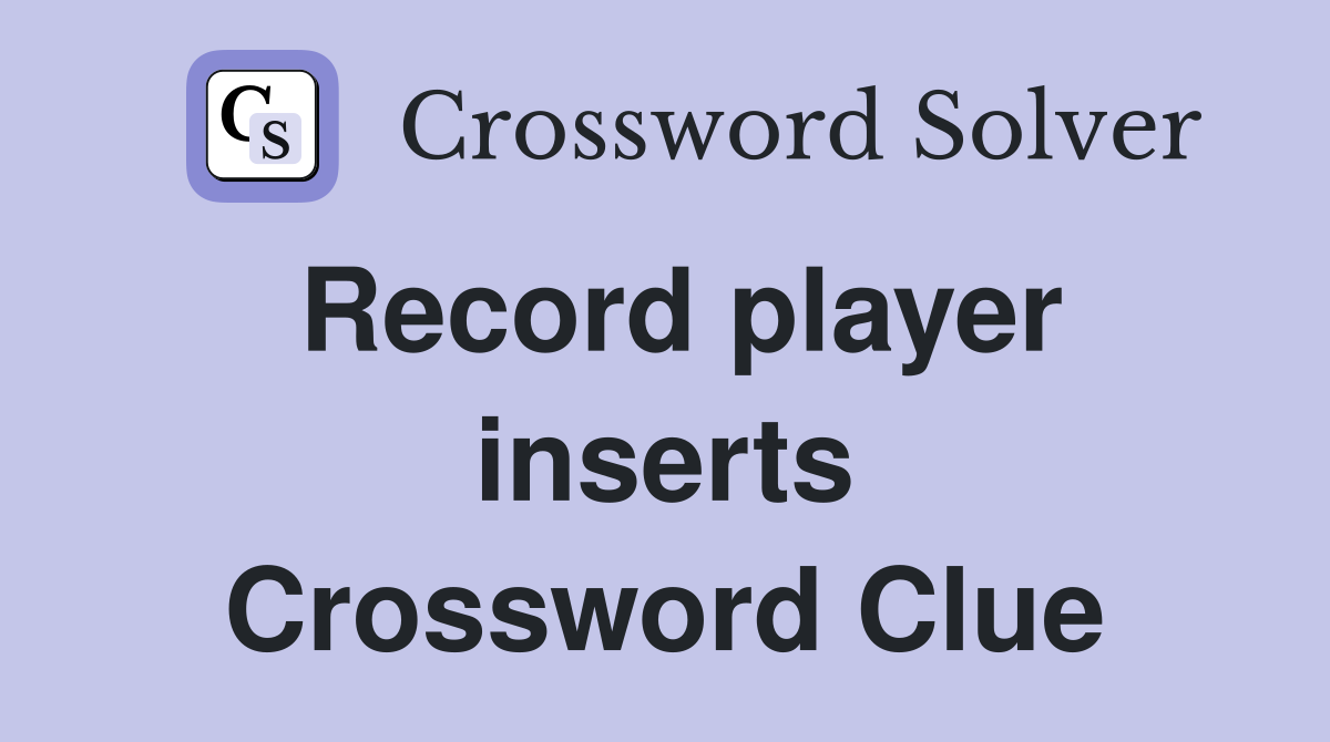 Record player inserts Crossword Clue