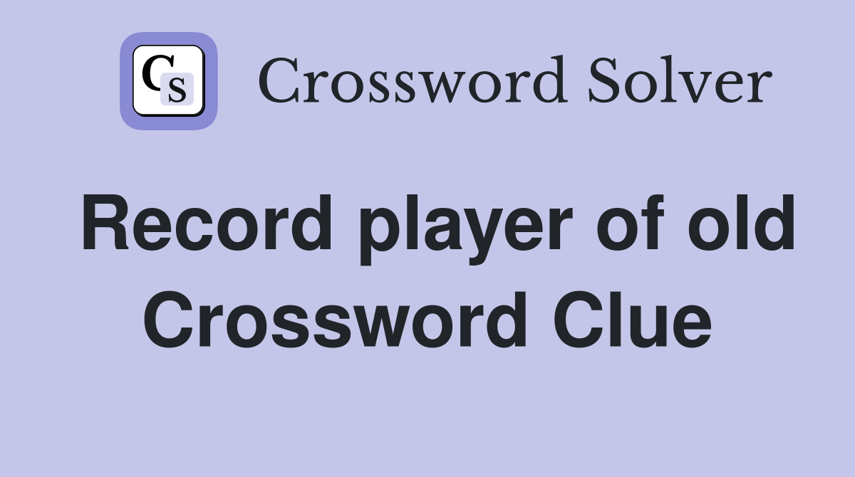 Record player of old Crossword Clue