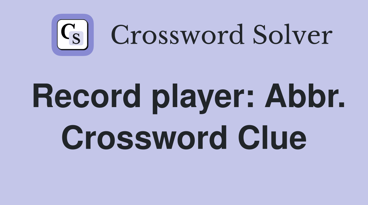 Record player: Abbr. Crossword Clue