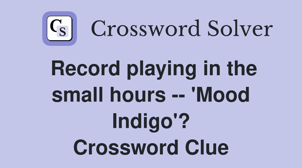 Record playing in the small hours -- 'Mood Indigo'? Crossword Clue