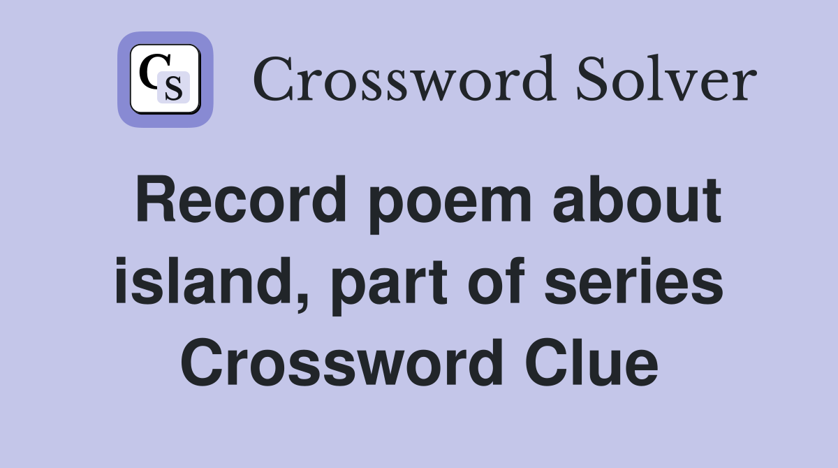 Record poem about island, part of series Crossword Clue