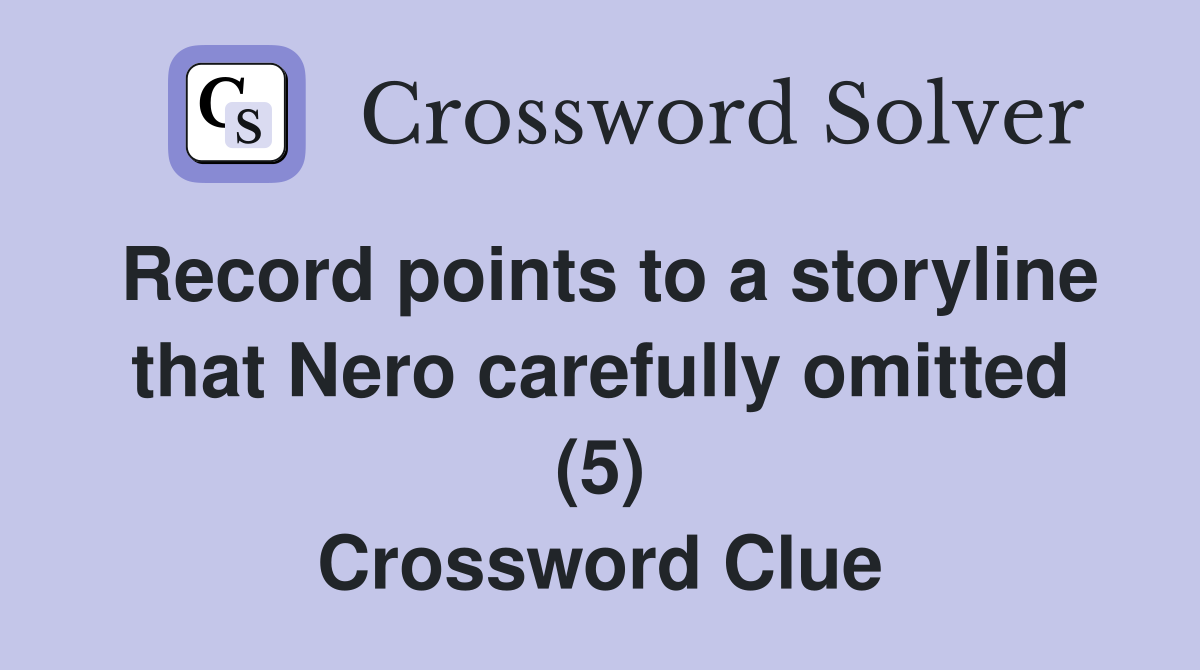 Record points to a storyline that Nero carefully omitted (5) Crossword Clue