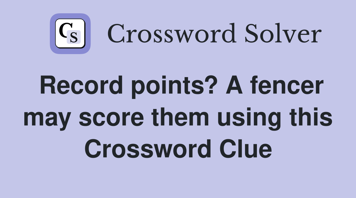 Record points? A fencer may score them using this Crossword Clue