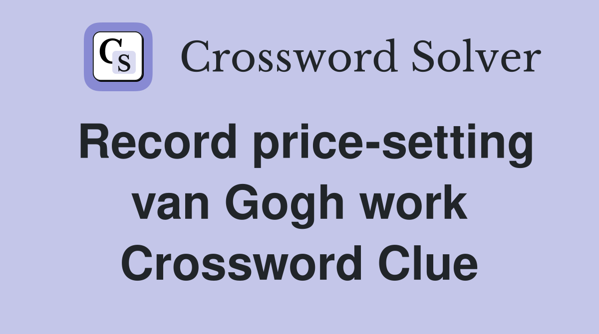 Record price-setting van Gogh work Crossword Clue