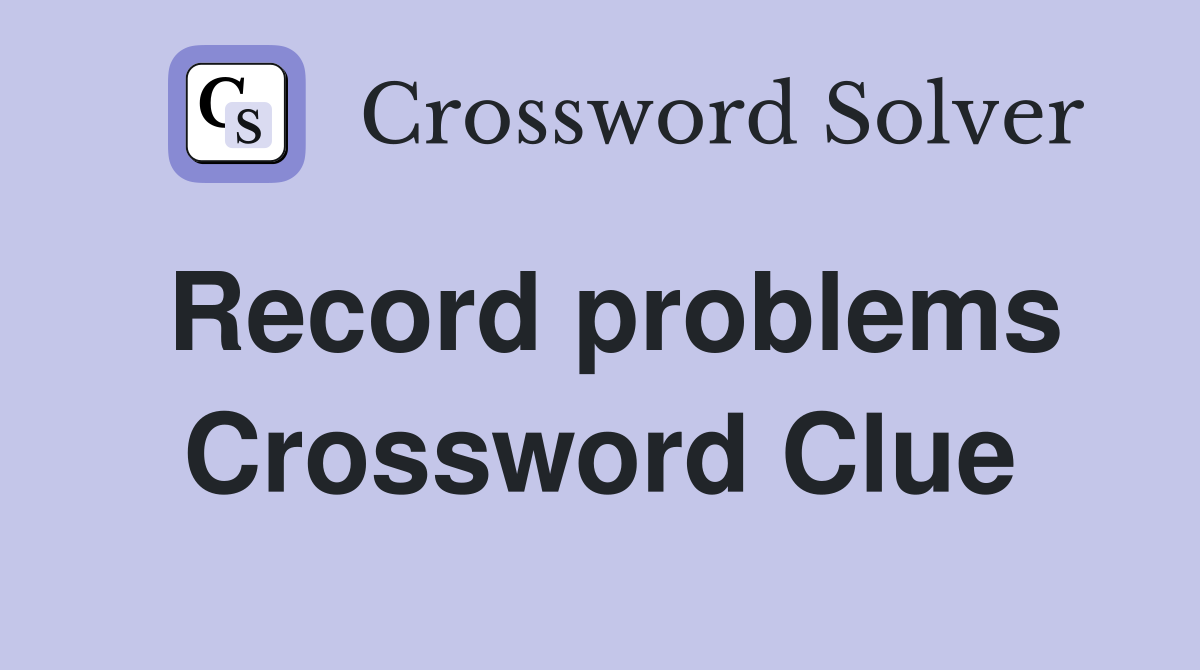 Record problems Crossword Clue