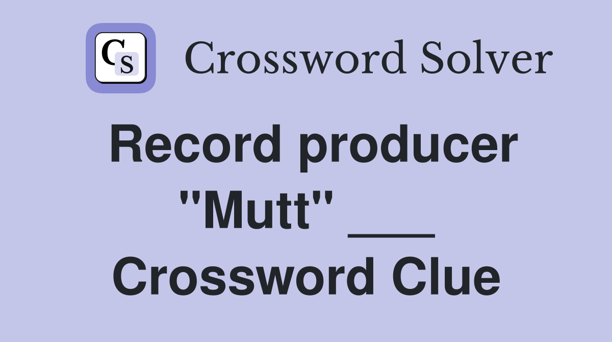 Record producer "Mutt" ___ Crossword Clue