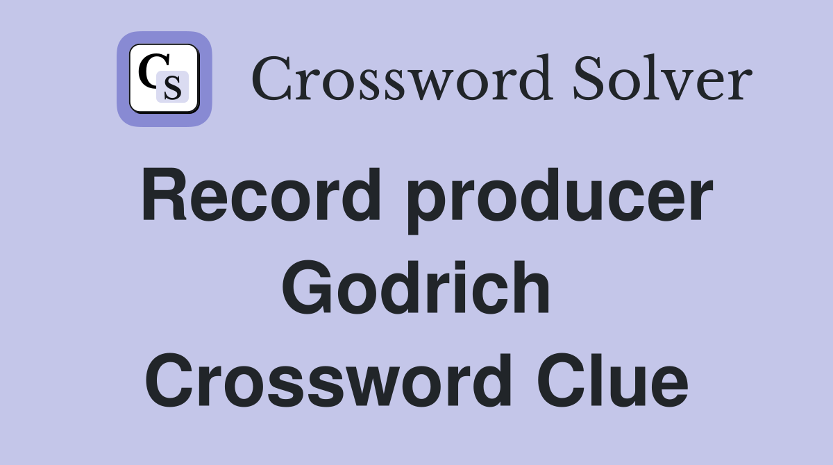 Record producer Godrich Crossword Clue