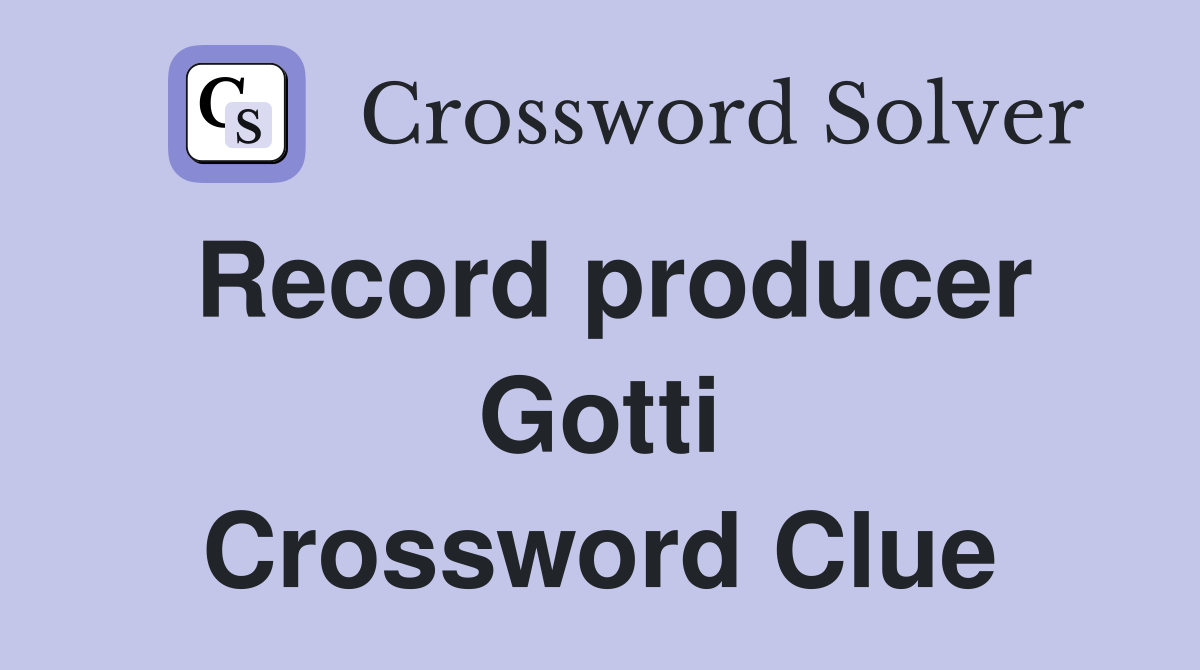 Record producer Gotti Crossword Clue