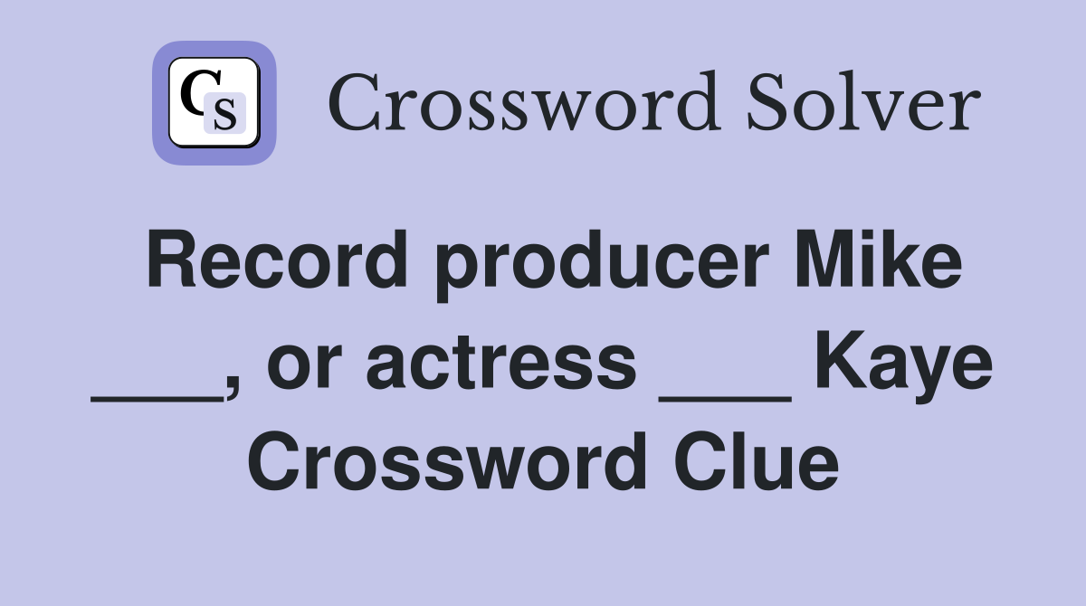 Record producer Mike ___, or actress ___ Kaye Crossword Clue