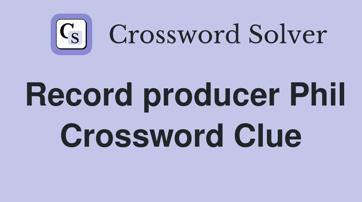 Record producer Phil Crossword Clue