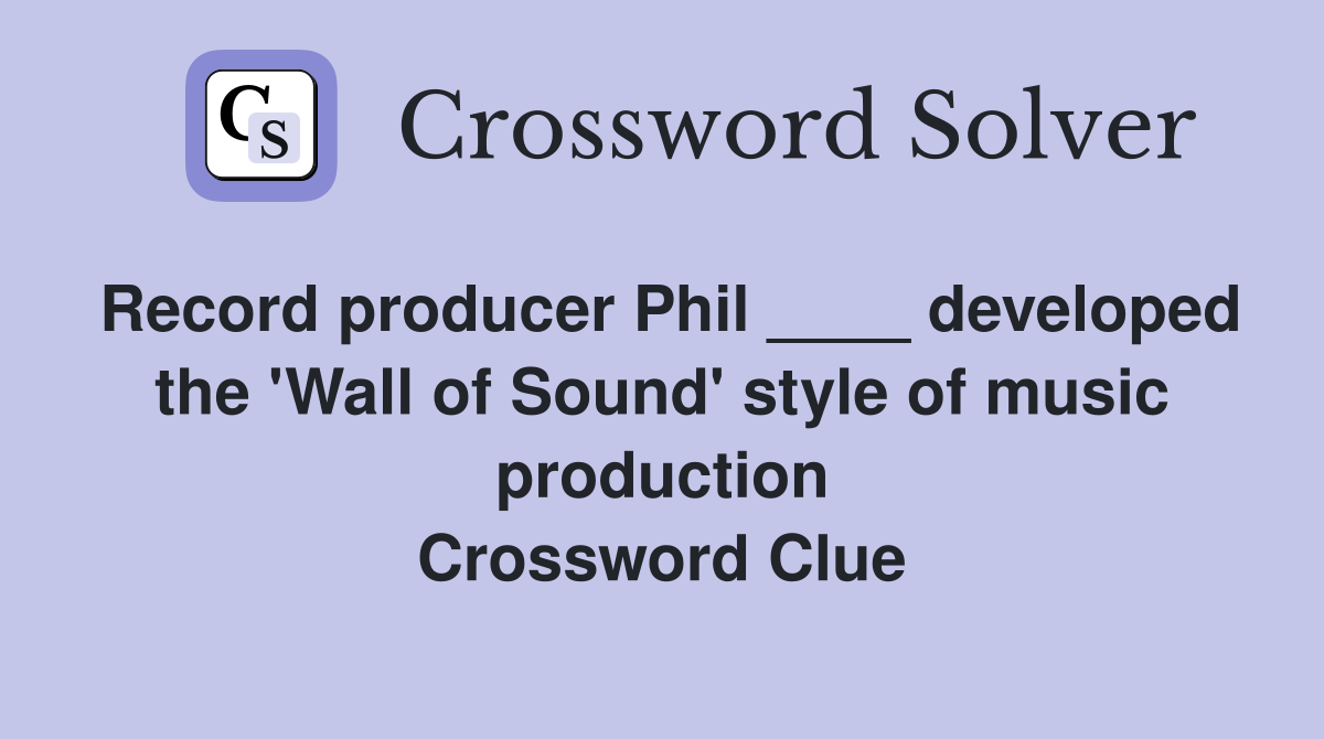 Record producer Phil ____ developed the 'Wall of Sound' style of music production Crossword Clue