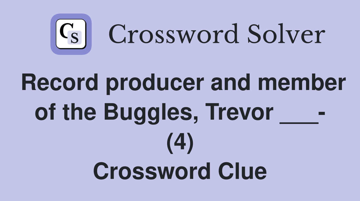 Record producer and member of the Buggles, Trevor ___- (4) Crossword Clue