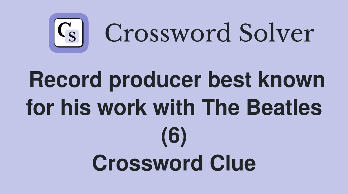 Record producer best known for his work with The Beatles (6) Crossword Clue