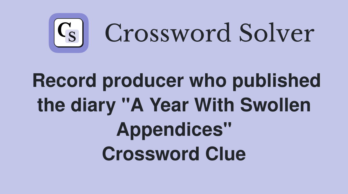 Record producer who published the diary "A Year With Swollen Appendices" Crossword Clue