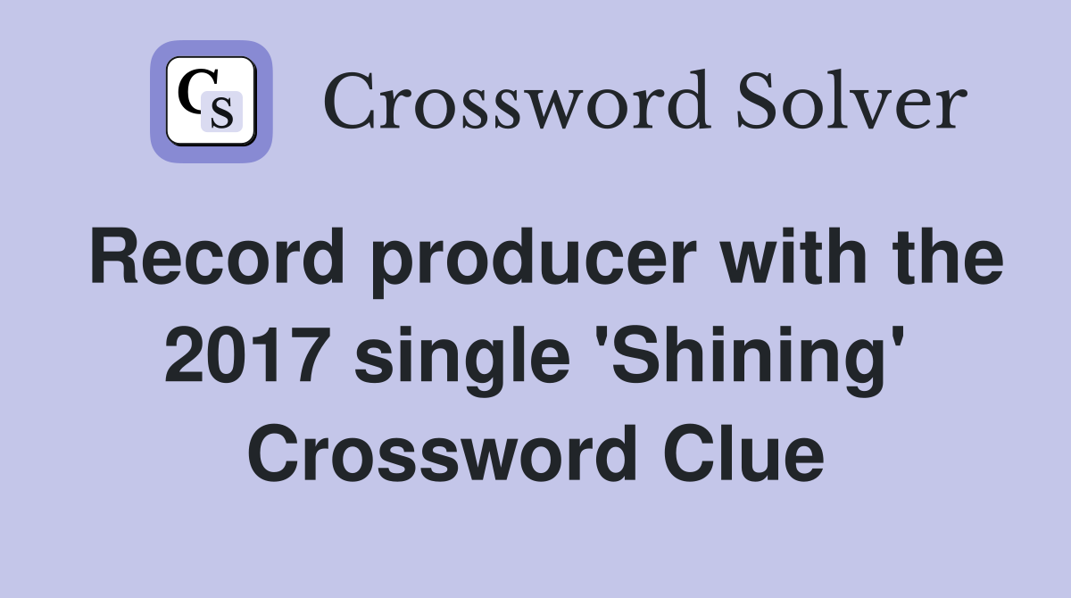 Record producer with the 2017 single 'Shining' Crossword Clue