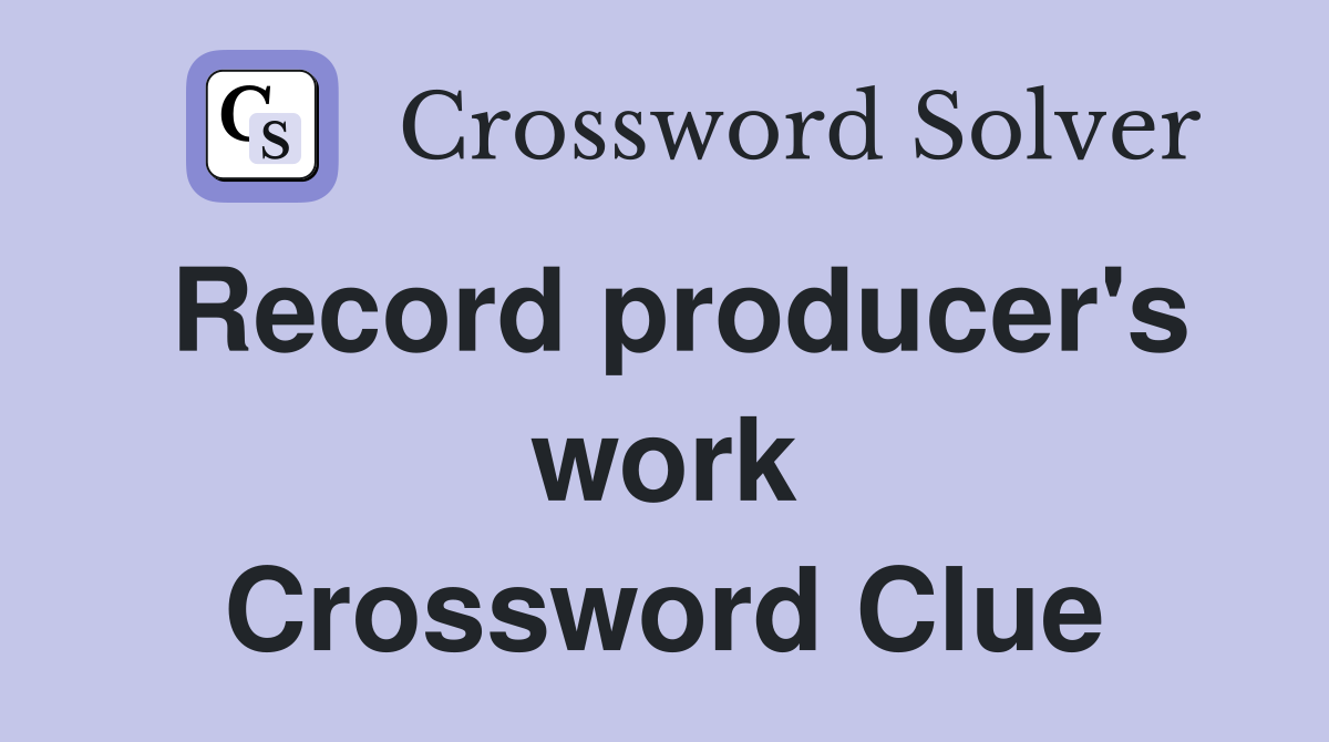 Record producer's work Crossword Clue
