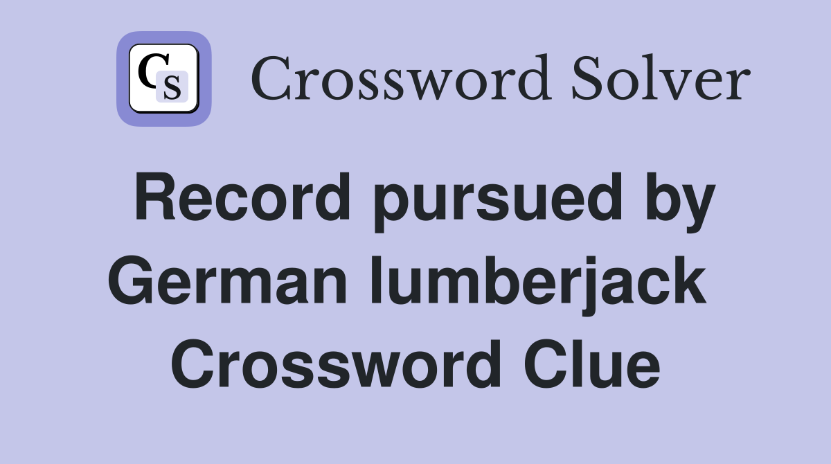 Record pursued by German lumberjack  Crossword Clue