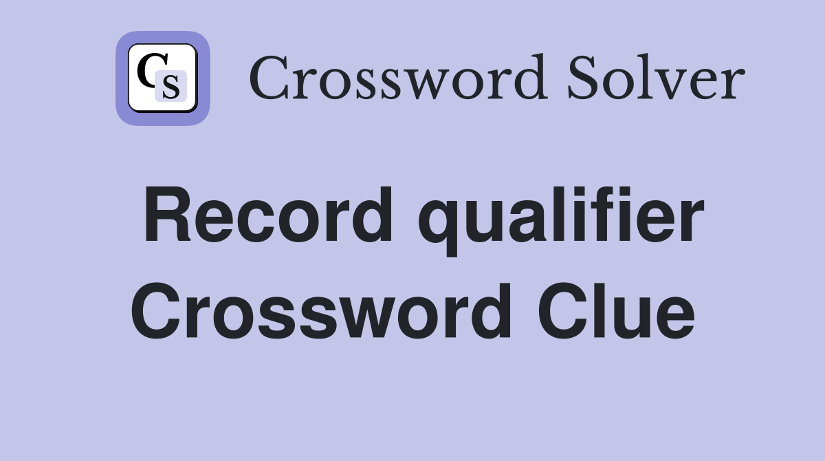 Record qualifier Crossword Clue