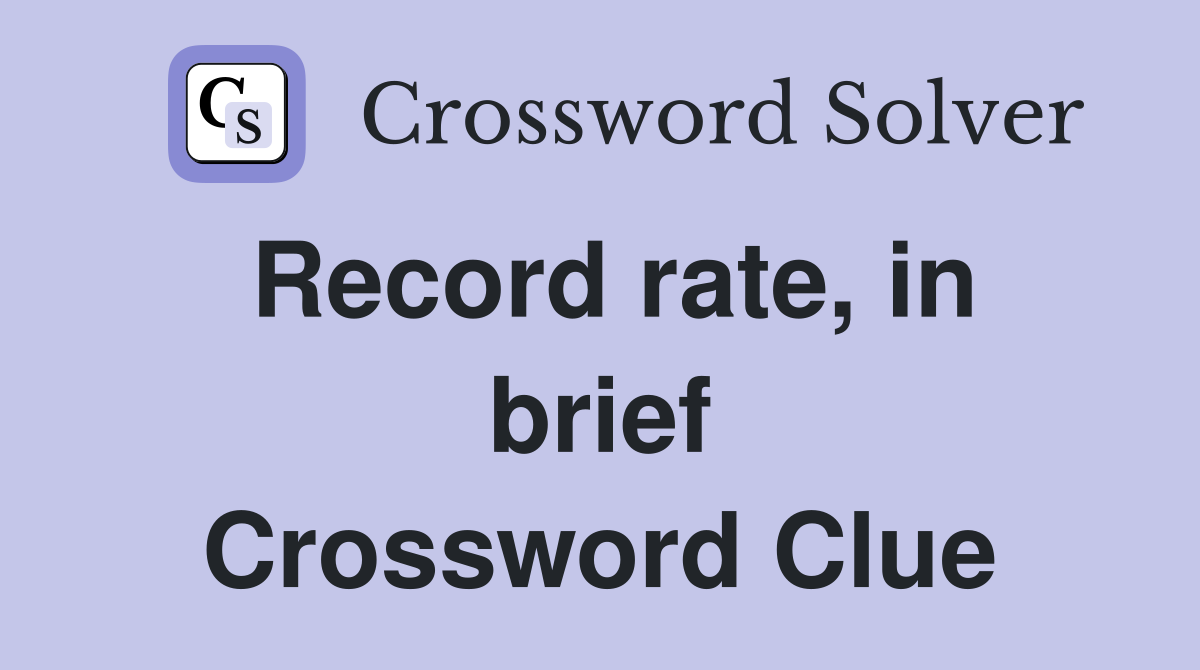 Record rate, in brief Crossword Clue