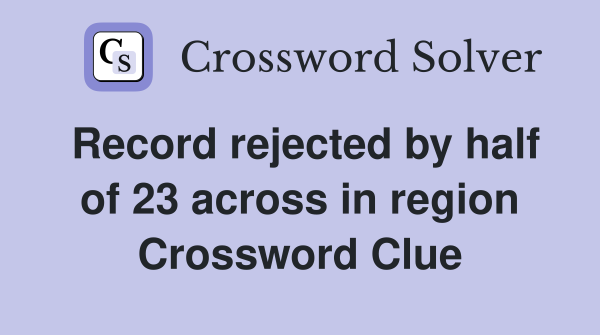 Record rejected by half of 23 across in region Crossword Clue