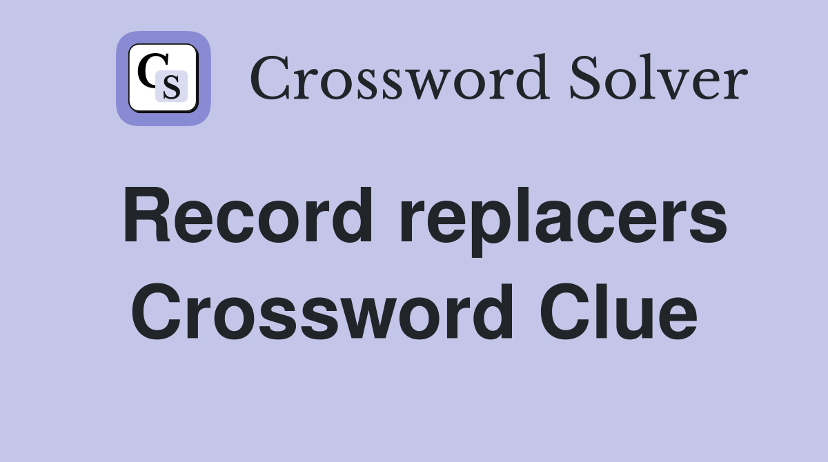 Record replacers Crossword Clue