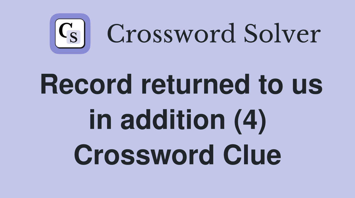 Record returned to us in addition (4) Crossword Clue