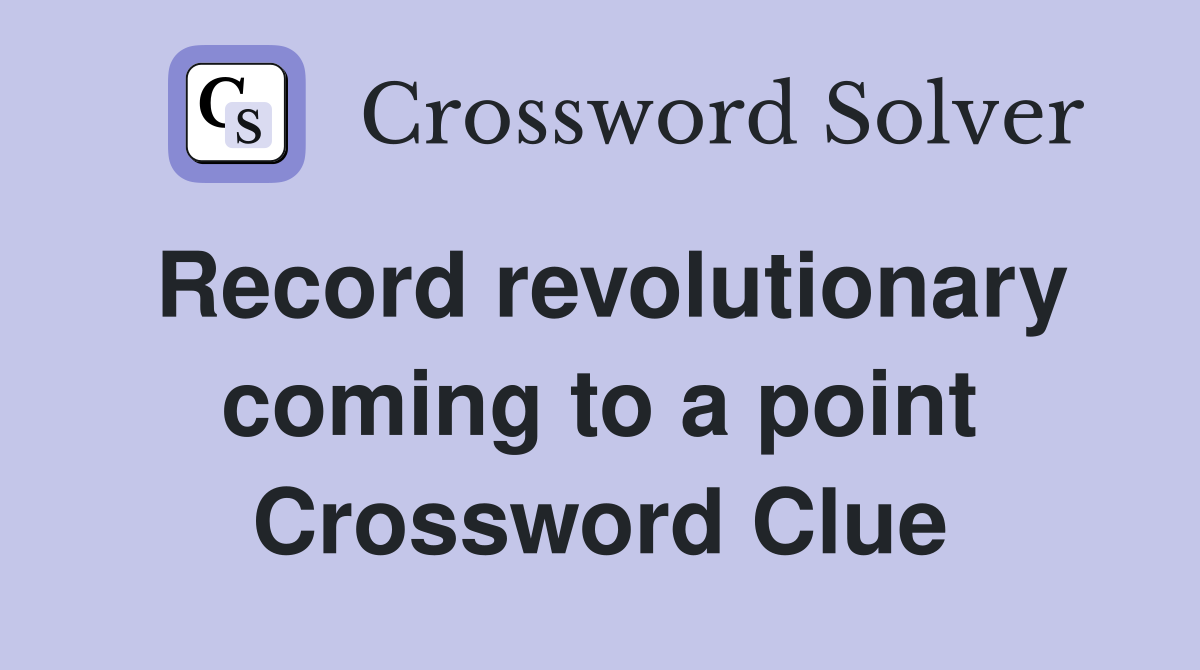 Record revolutionary coming to a point Crossword Clue