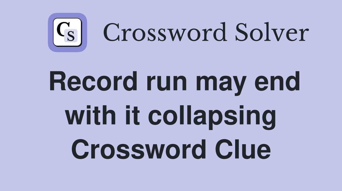 Record run may end with it collapsing Crossword Clue