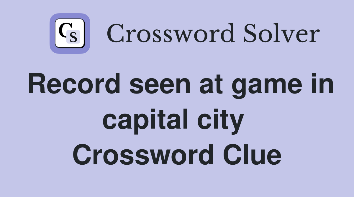 Record seen at game in capital city  Crossword Clue