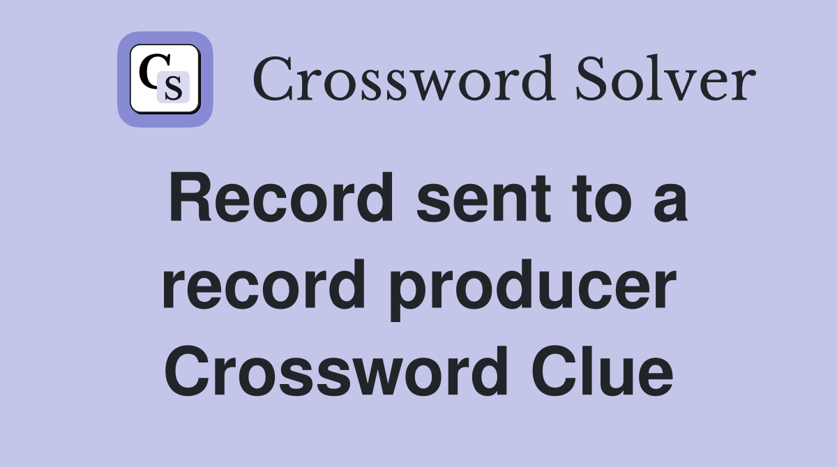 Record sent to a record producer Crossword Clue