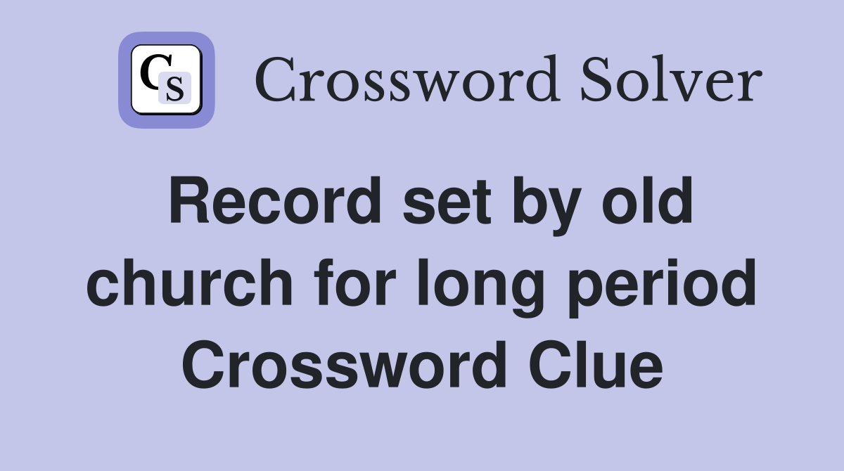 Record set by old church for long period Crossword Clue