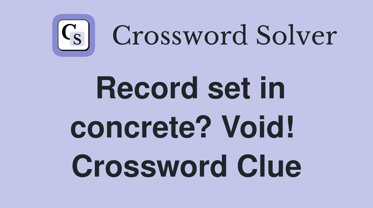 Record set in concrete? Void!  Crossword Clue