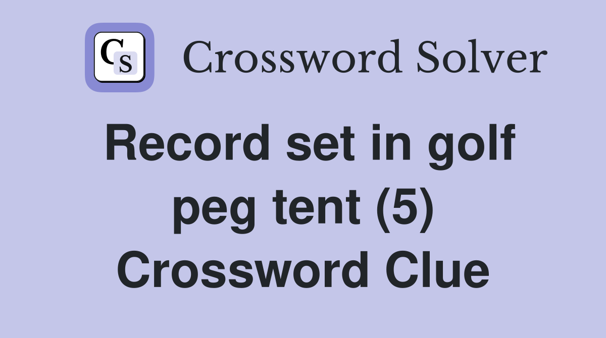 Record set in golf peg tent (5) Crossword Clue