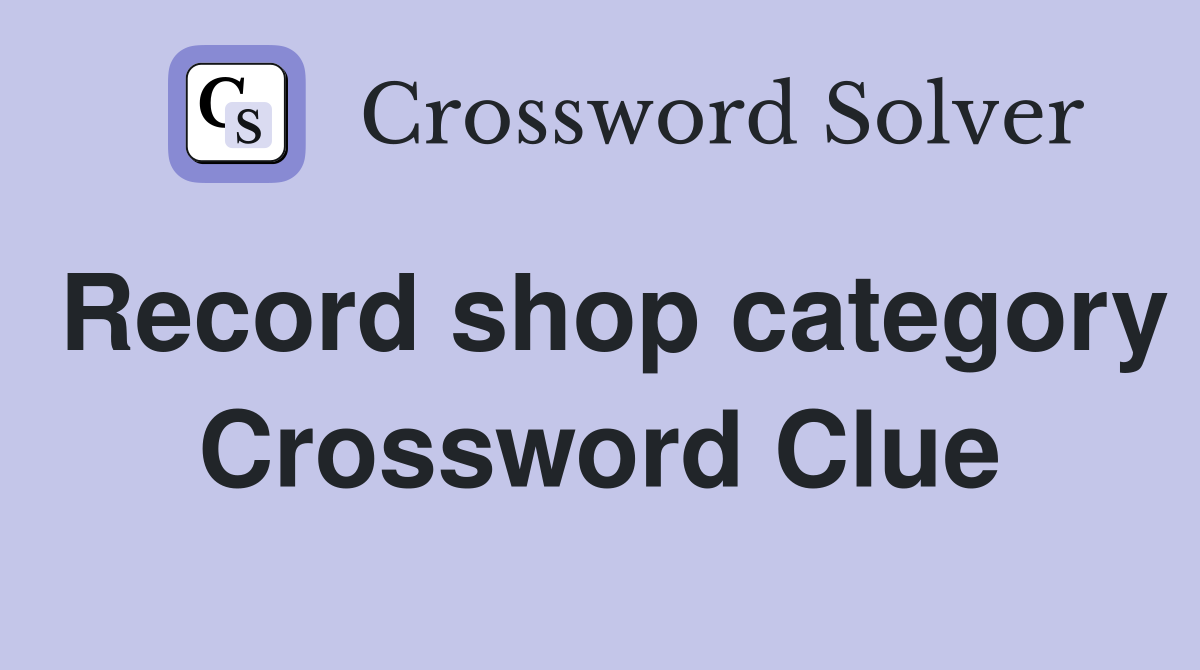 Record shop category Crossword Clue