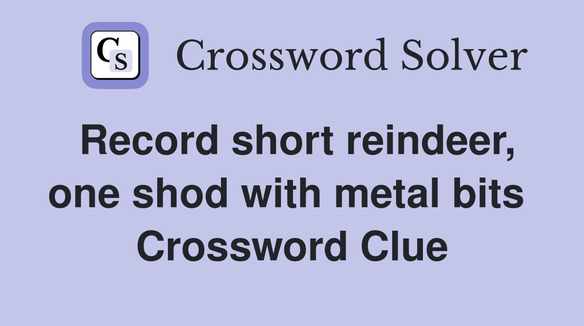 Record short reindeer, one shod with metal bits  Crossword Clue