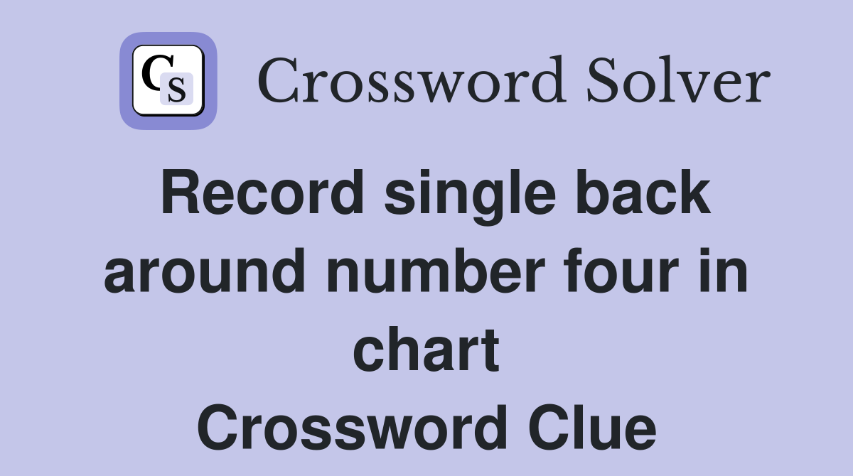 Record single back around number four in chart Crossword Clue
