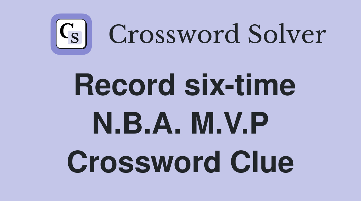 Record six-time N.B.A. M.V.P Crossword Clue