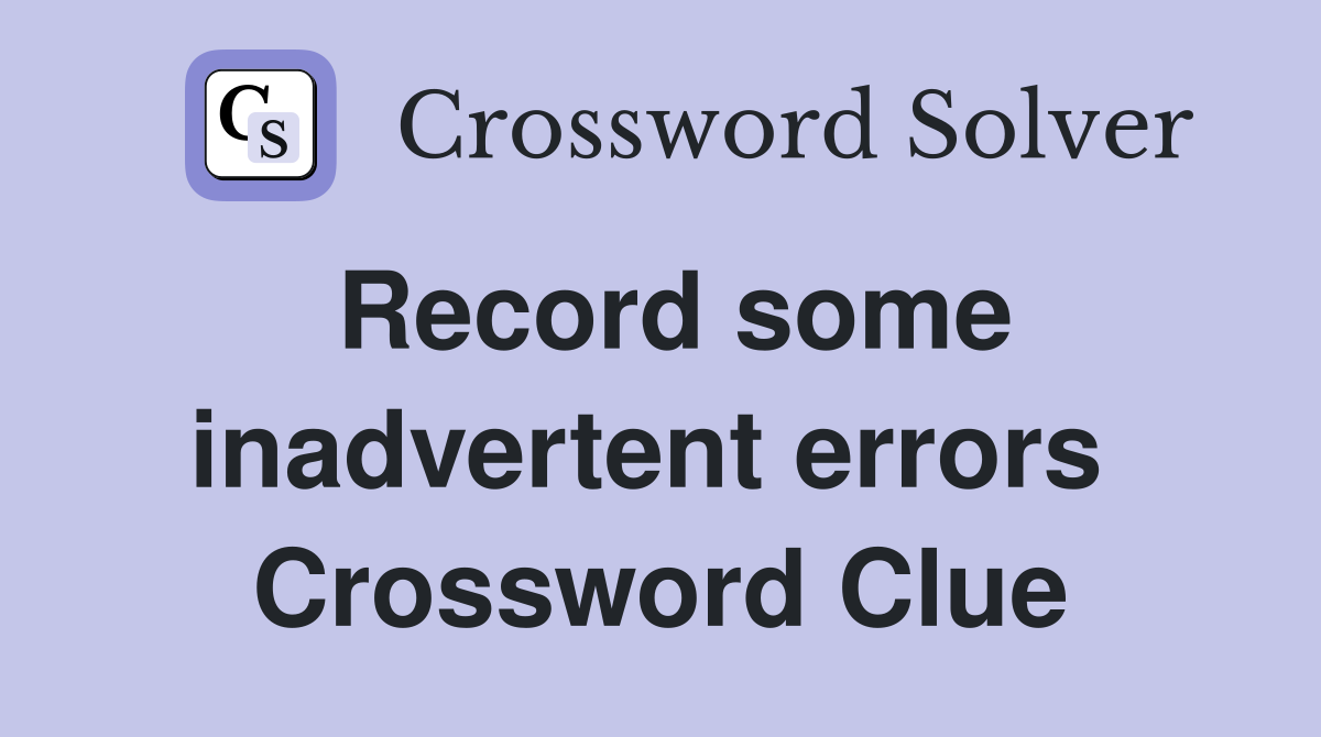 Record some inadvertent errors  Crossword Clue