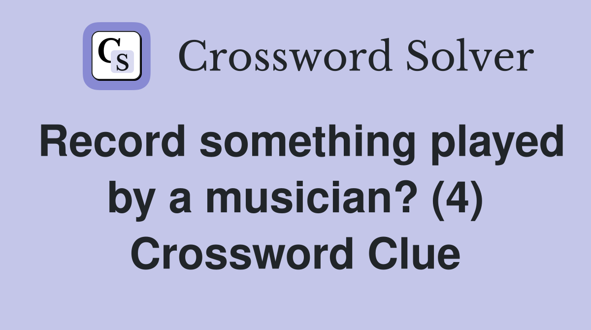 Record something played by a musician? (4) Crossword Clue