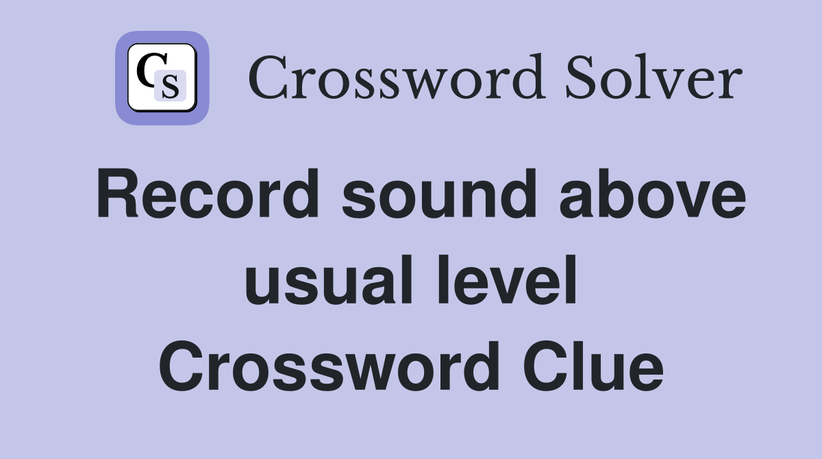 Record sound above usual level Crossword Clue