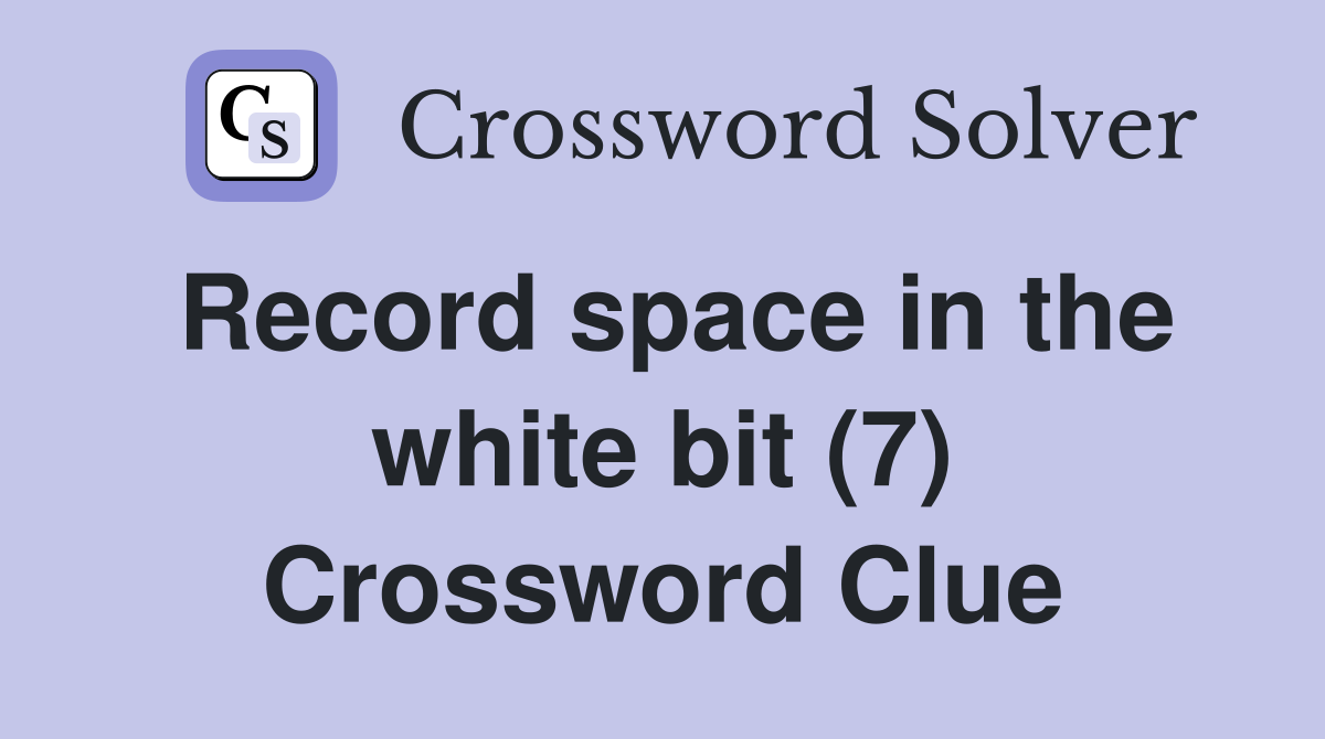 Record space in the white bit (7) Crossword Clue