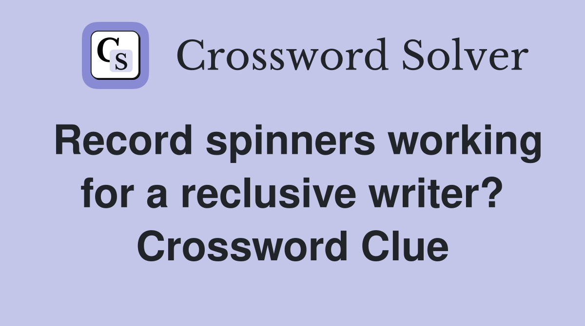 Record spinners working for a reclusive writer? Crossword Clue