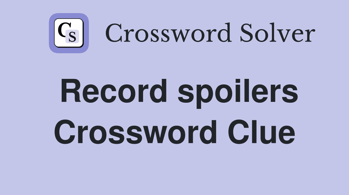 Record spoilers Crossword Clue