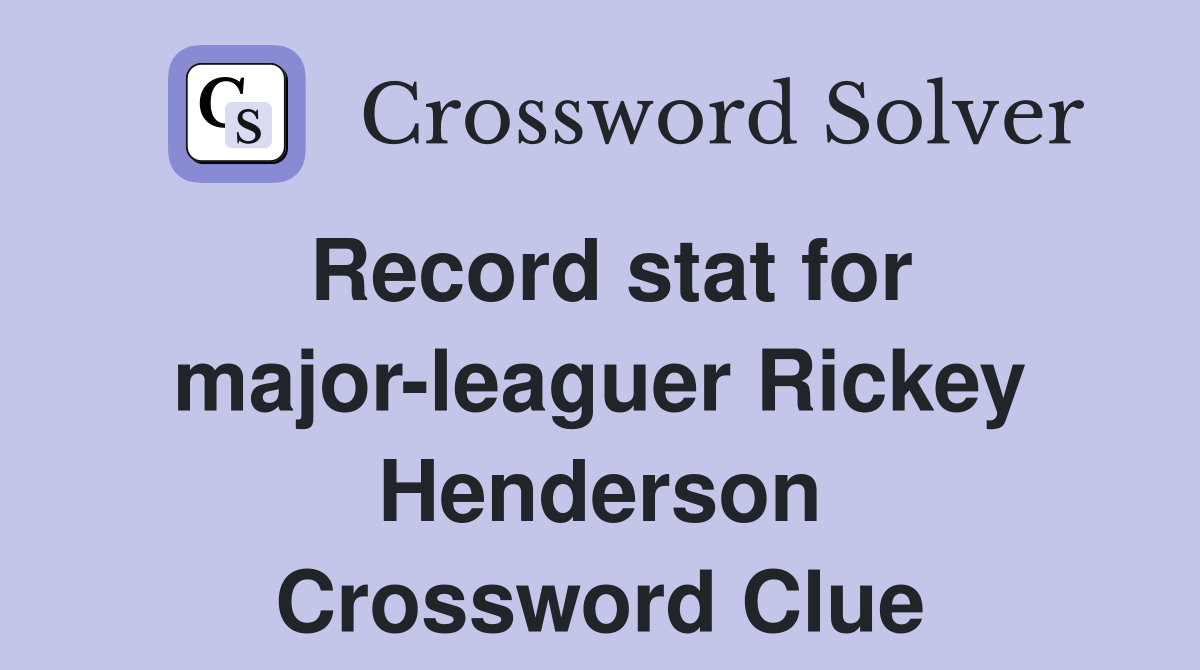 Record stat for major-leaguer Rickey Henderson Crossword Clue