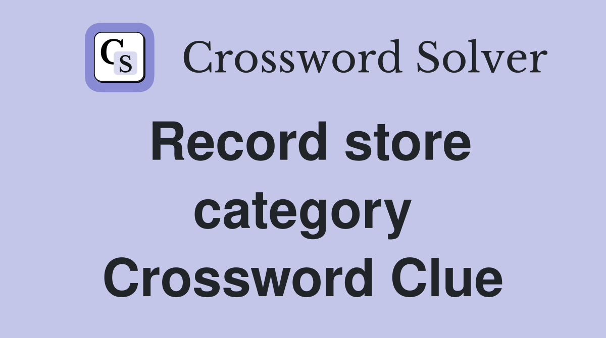 Record store category Crossword Clue