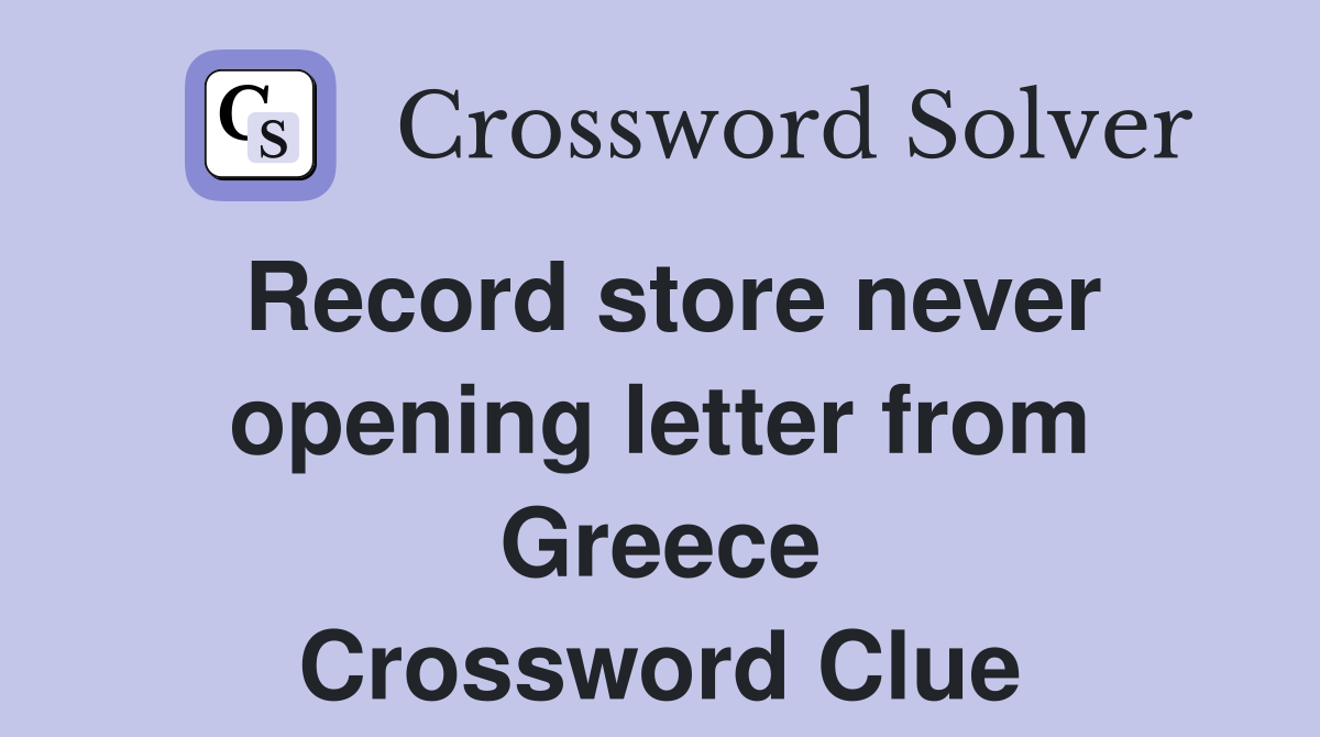 Record store never opening letter from Greece Crossword Clue