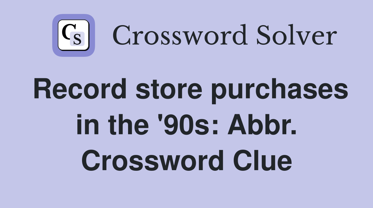 Record store purchases in the '90s: Abbr. Crossword Clue